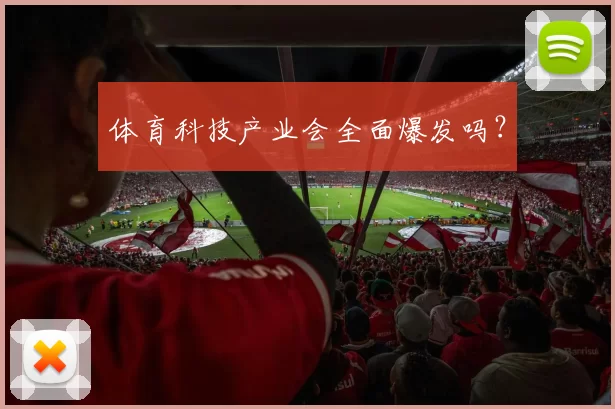 体育科技产业会全面爆发吗？
