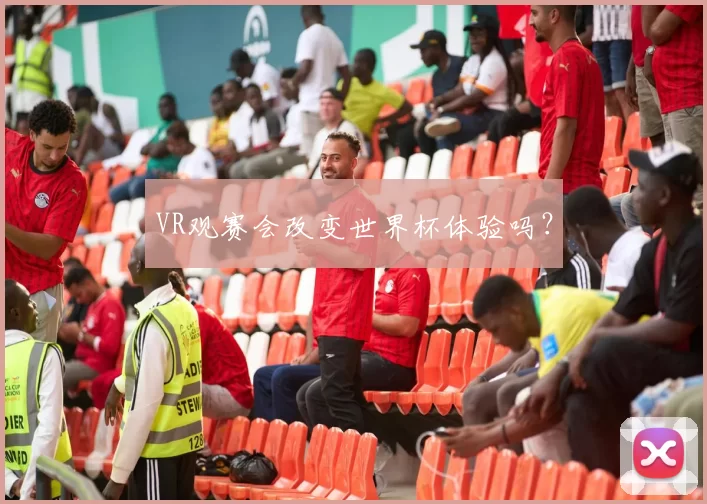 VR观赛会改变世界杯体验吗？