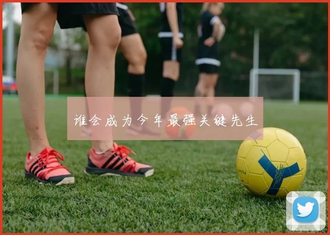 谁会成为今年最强关键先生