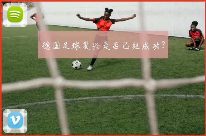 德国足球复兴是否已经成功？