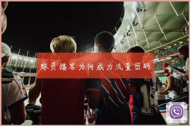 球员播客为何成为流量密码